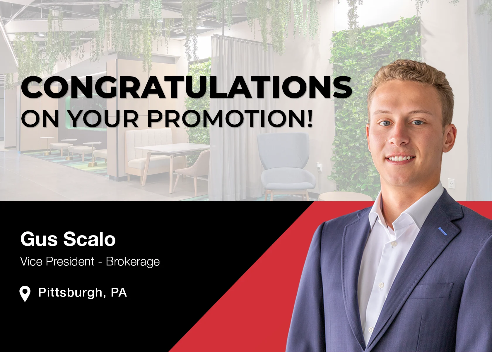 The image features a young man in a suit smiling, with the text "CONGRATULATIONS ON YOUR PROMOTION!" prominently displayed above him. Below, his name, "Gus Scalo," along with his title "Vice President - Brokerage" and location "Pittsburgh, PA," are shown. The background includes a modern office space with greenery and seating areas.